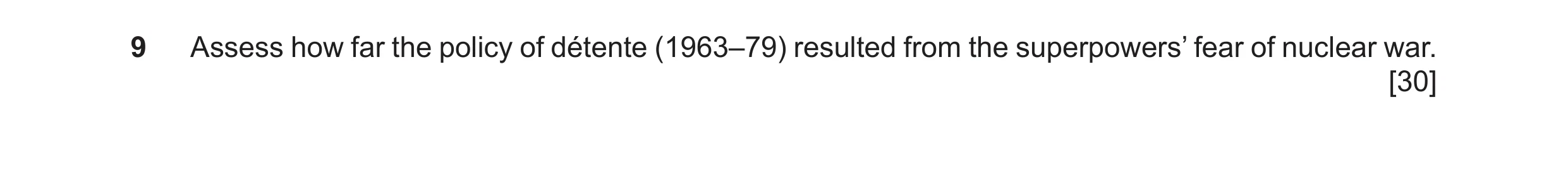 Question 60: Assess how far the policy of détente (1963–79) resulted from the superpowers’ fear of nuclear war. [30]