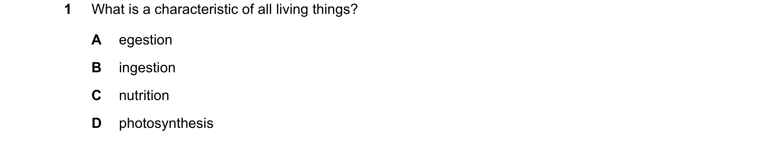 Question 89: What is a characteristic of all living things? A egestion B ingestion C nutrition D photosynthesis