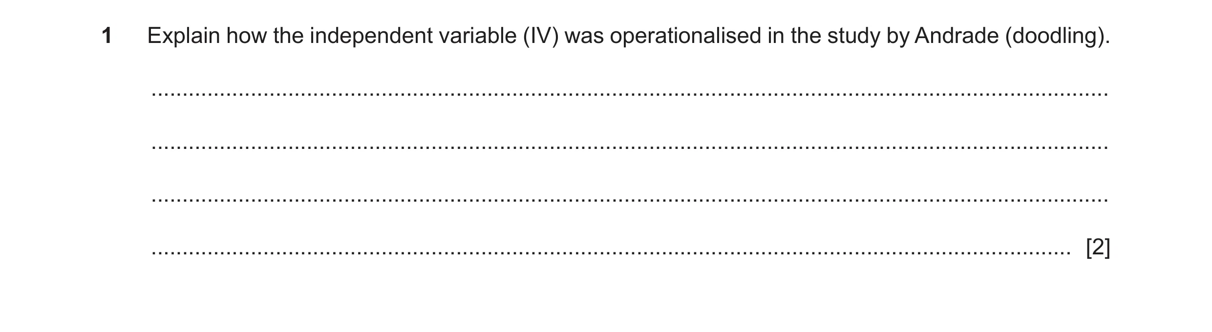 Question 457: Explain how the independent variable (IV) was operationalised in the study by Andrade (doodling). .........................................…