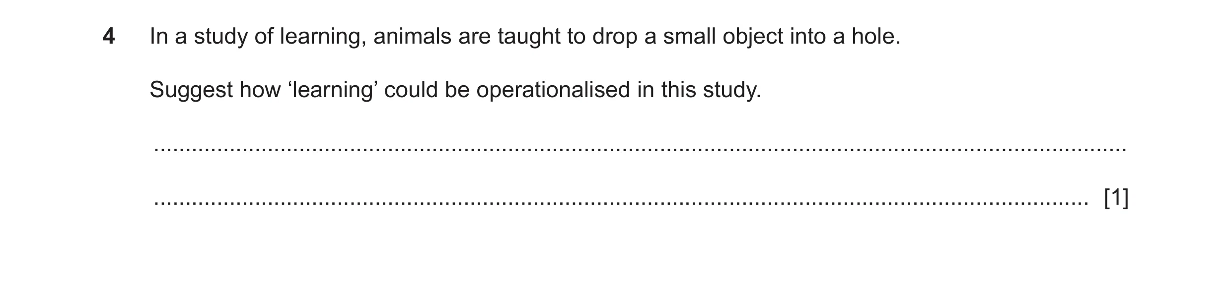 Question 460: In a study of learning, animals are taught to drop a small object into a hole. Suggest how ‘learning’ could be operationalised in this stud…