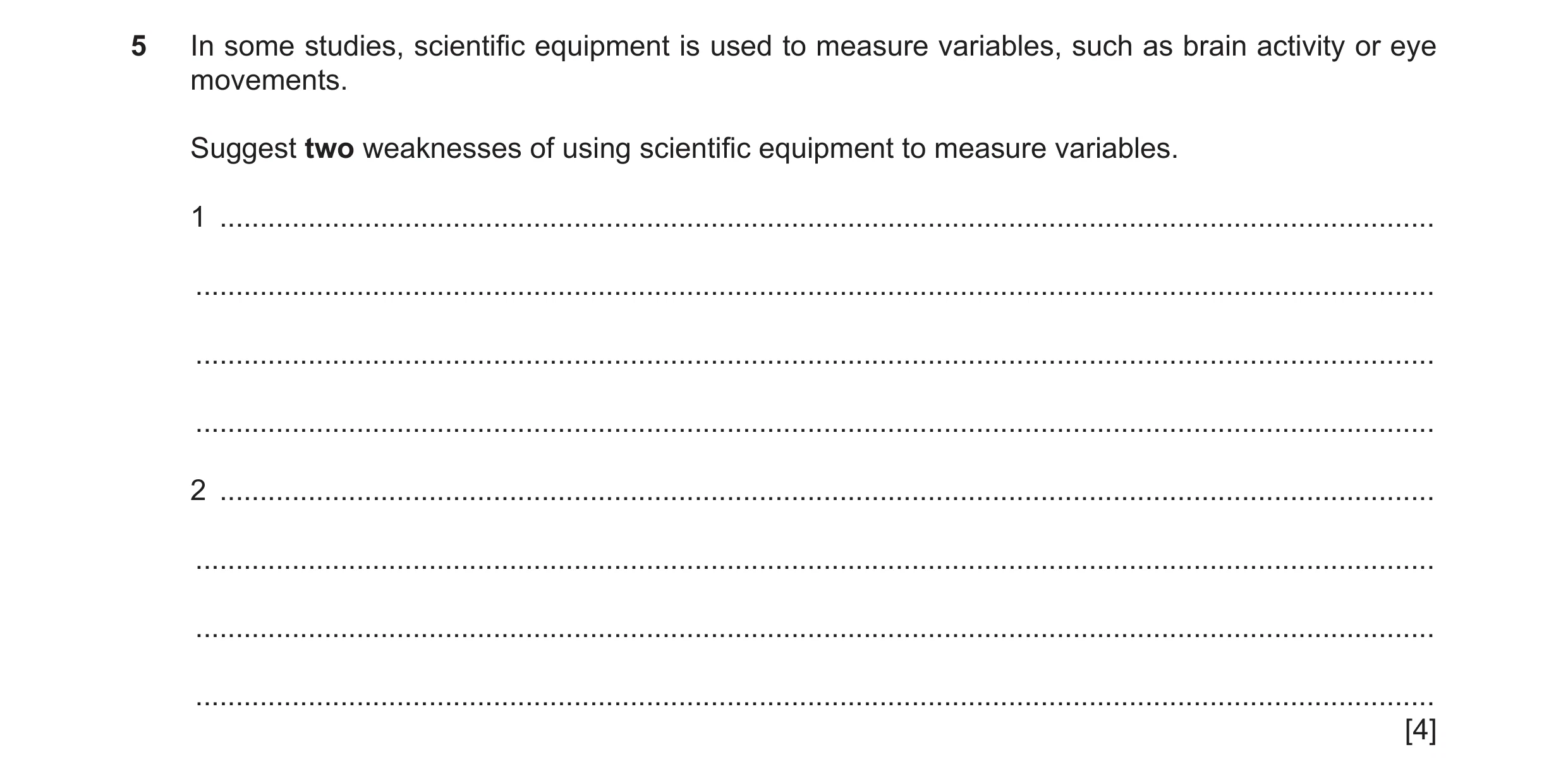 Question 461: In some studies, scientific equipment is used to measure variables, such as brain activity or eye movements. Suggest two weaknesses of usin…