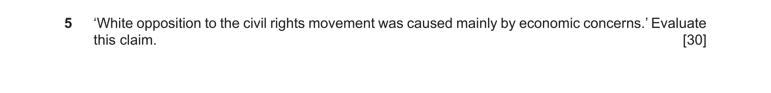 Question 24: ‘White opposition to the civil rights movement was caused mainly by economic concerns.’ Evaluate this claim. [30]