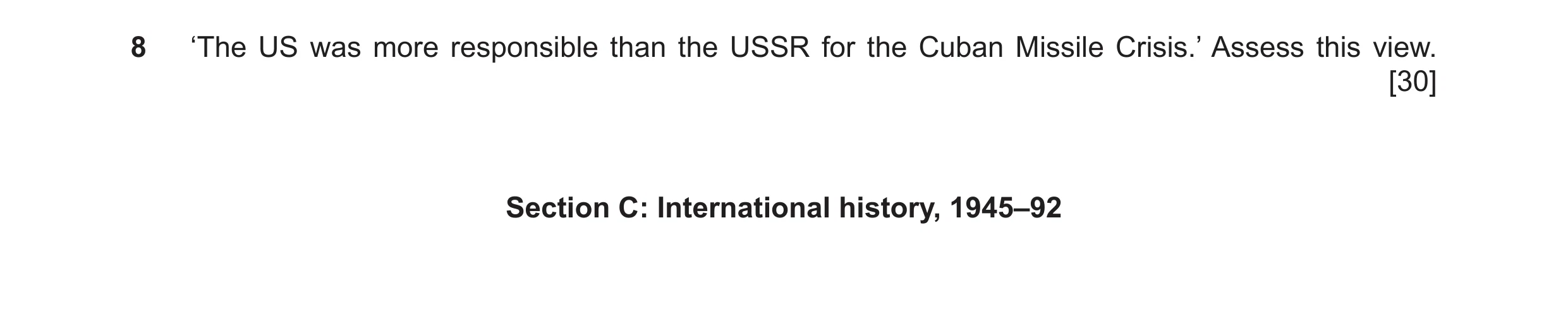 Question 24: ‘The US was more responsible than the USSR for the Cuban Missile Crisis.’ Assess this view. [30] Section C: International history, 1945–92