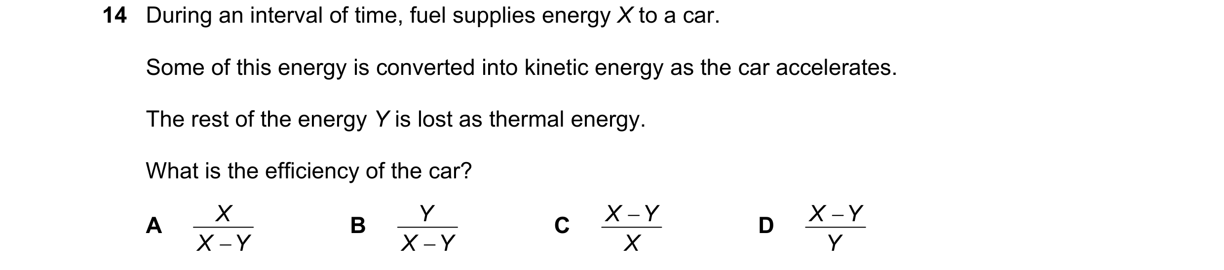 Question 186: During an interval of time, fuel supplies energy X to a car. Some of this energy is converted into kinetic energy as the car accelerates. T…