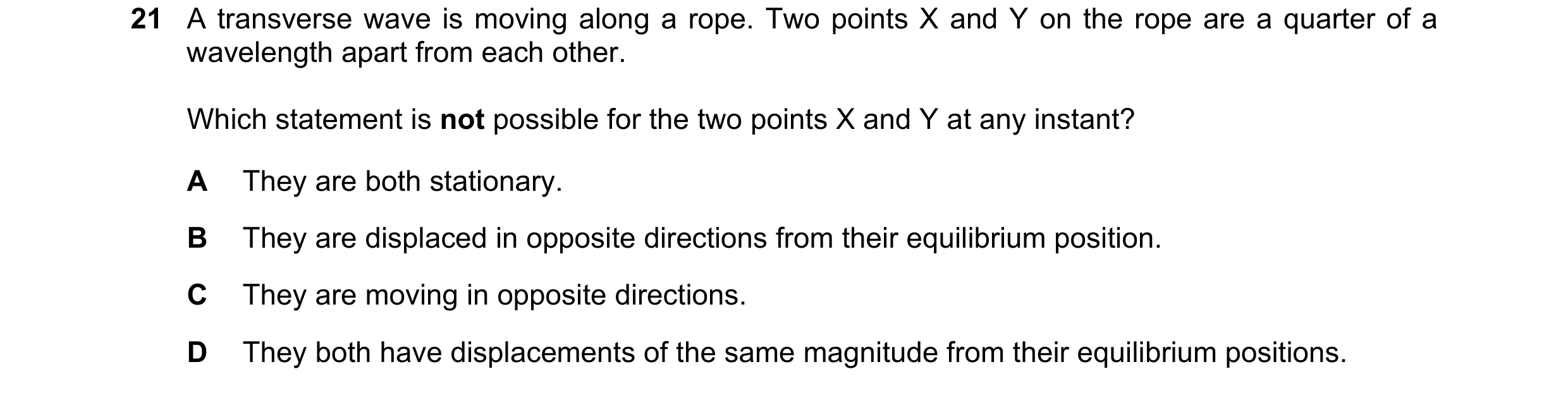 Question 122: A transverse wave is moving along a rope. Two points X and Y on the rope are a quarter of a wavelength apart from each other. Which stateme…
