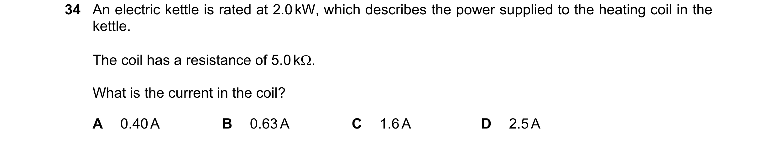 Question 124: An electric kettle is rated at 2.0 kW, which describes the power supplied to the heating coil in the kettle. The coil has a resistance of 5…