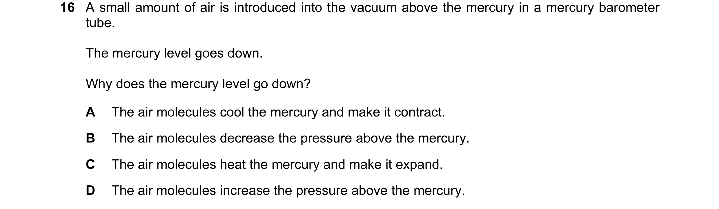Question 25: A small amount of air is introduced into the vacuum above the mercury in a mercury barometer tube. The mercury level goes down. Why does th…