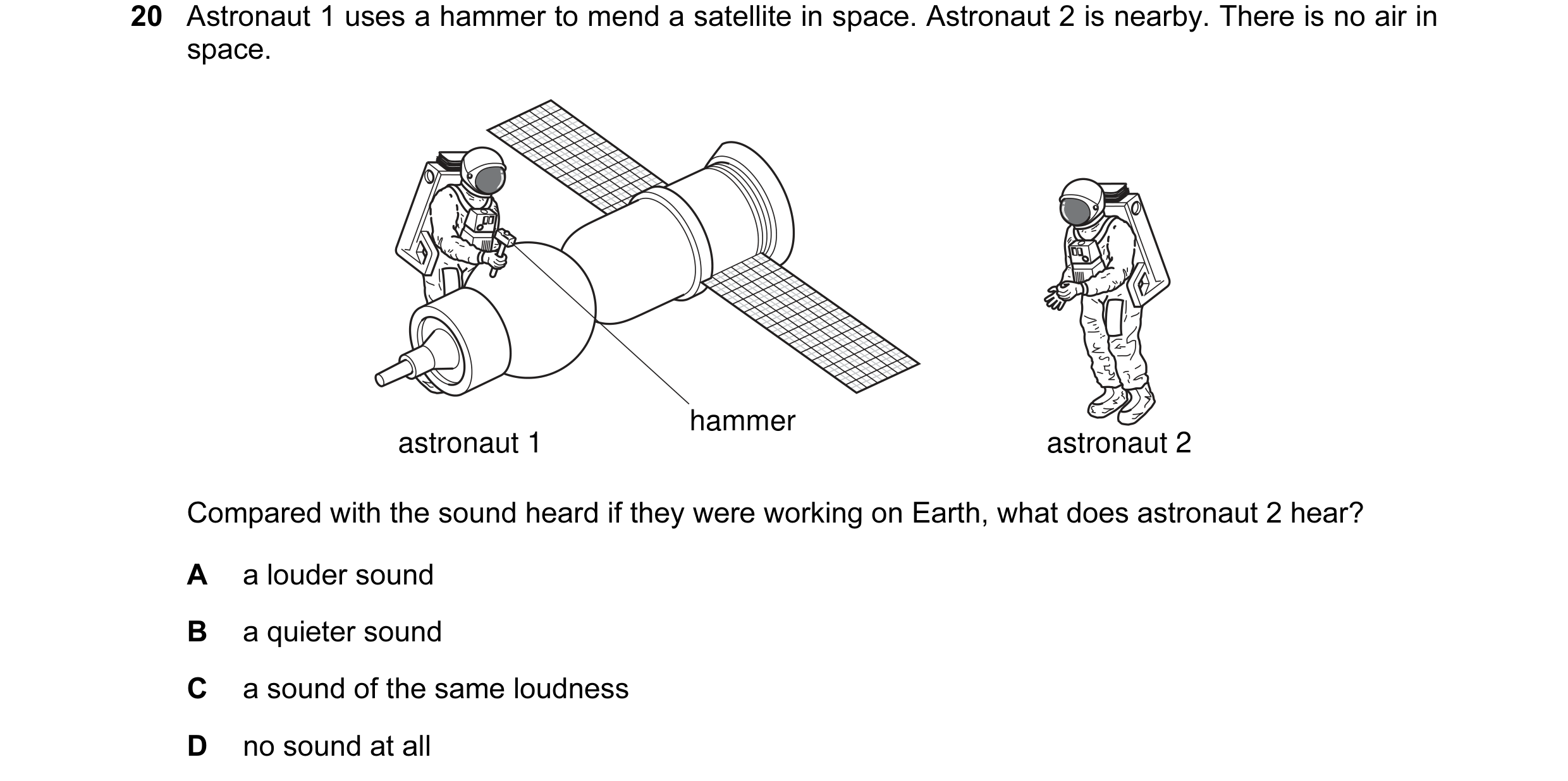 Question 26: Astronaut 1 uses a hammer to mend a satellite in space. Astronaut 2 is nearby. There is no air in space. hammer astronaut 1 astronaut 2 Com…