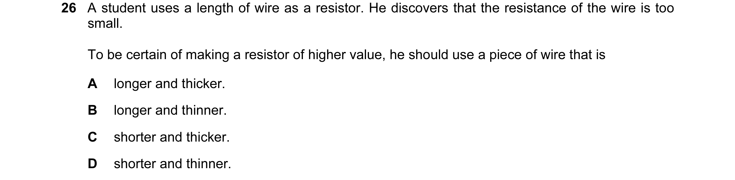 Question 38: A student uses a length of wire as a resistor. He discovers that the resistance of the wire is too small. To be certain of making a resisto…