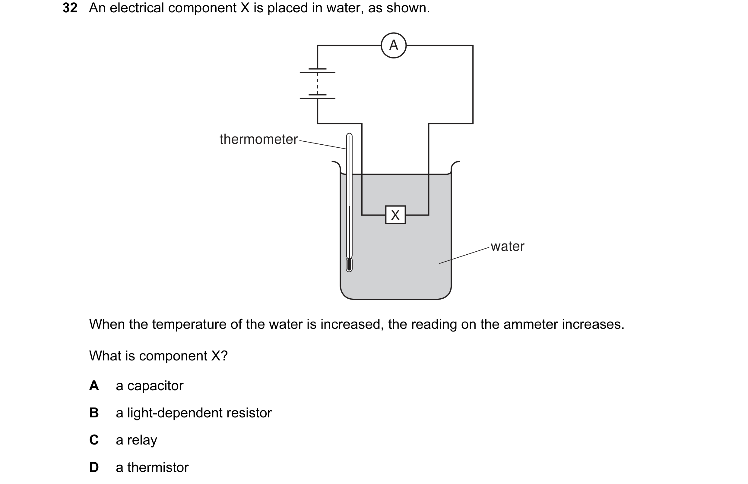 Question 27: An electrical component X is placed in water, as shown. A thermometer X water When the temperature of the water is increased, the reading o…