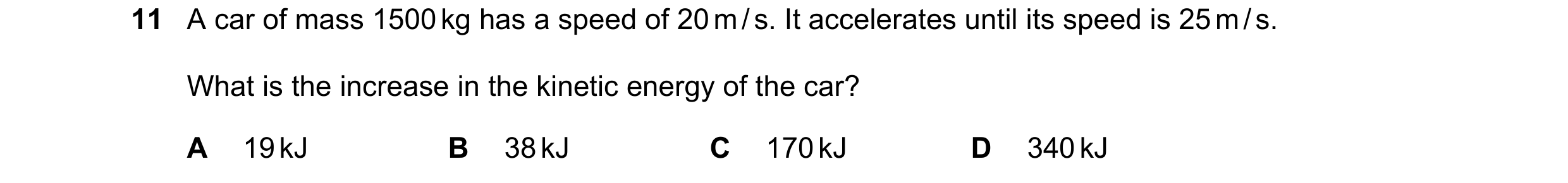 Question 69: A car of mass 1500 kg has a speed of 20 m / s. It accelerates until its speed is 25 m / s. What is the increase in the kinetic energy of th…