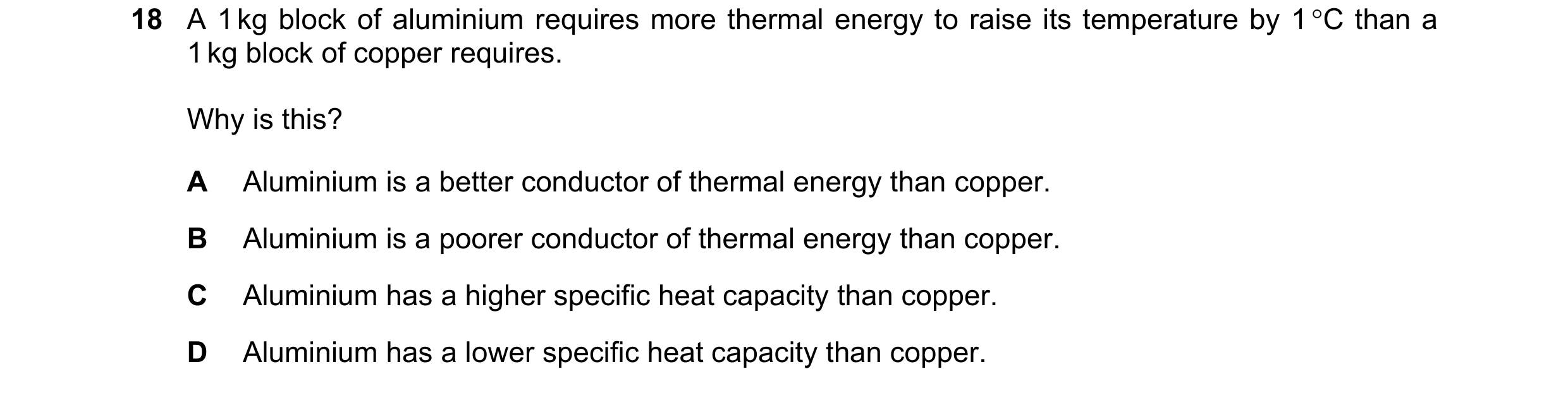 Question 55: A 1 kg block of aluminium requires more thermal energy to raise its temperature by 1 °C than a 1 kg block of copper requires. Why is this? …