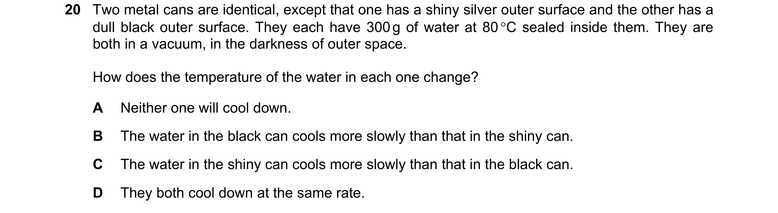Question 32: Two metal cans are identical, except that one has a shiny silver outer surface and the other has a dull black outer surface. They each have…