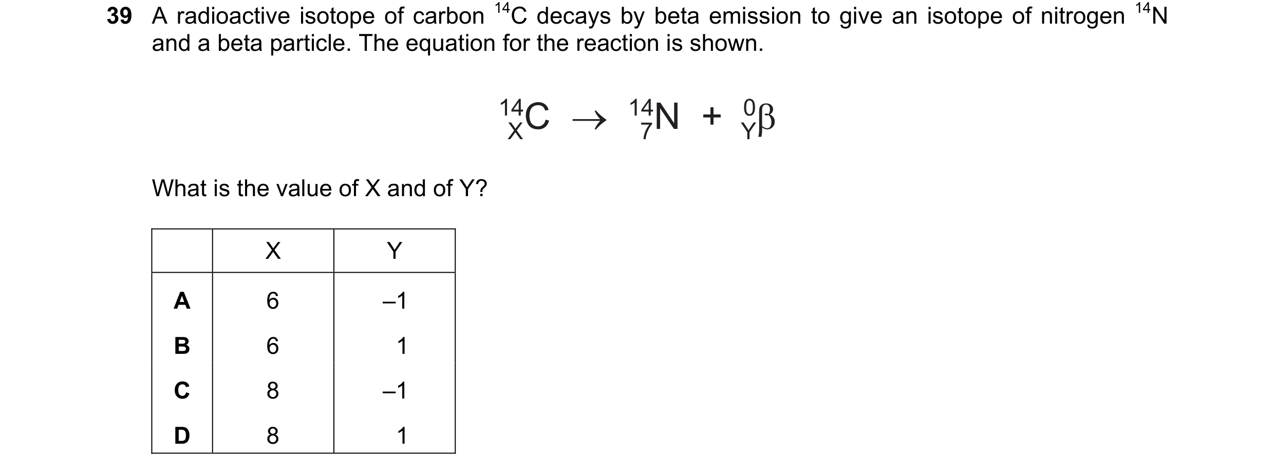 Question 61: A radioactive isotope of carbon 14C decays by beta emission to give an isotope of nitrogen 14N and a beta particle. The equation for the re…