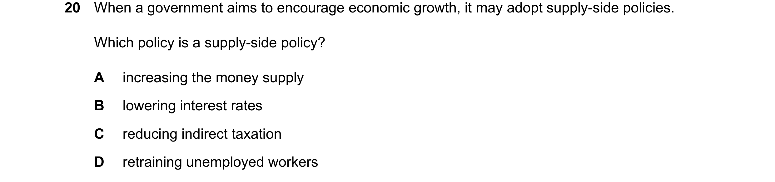 Question 60: When a government aims to encourage economic growth, it may adopt supply-side policies. Which policy is a supply-side policy? A increasing …