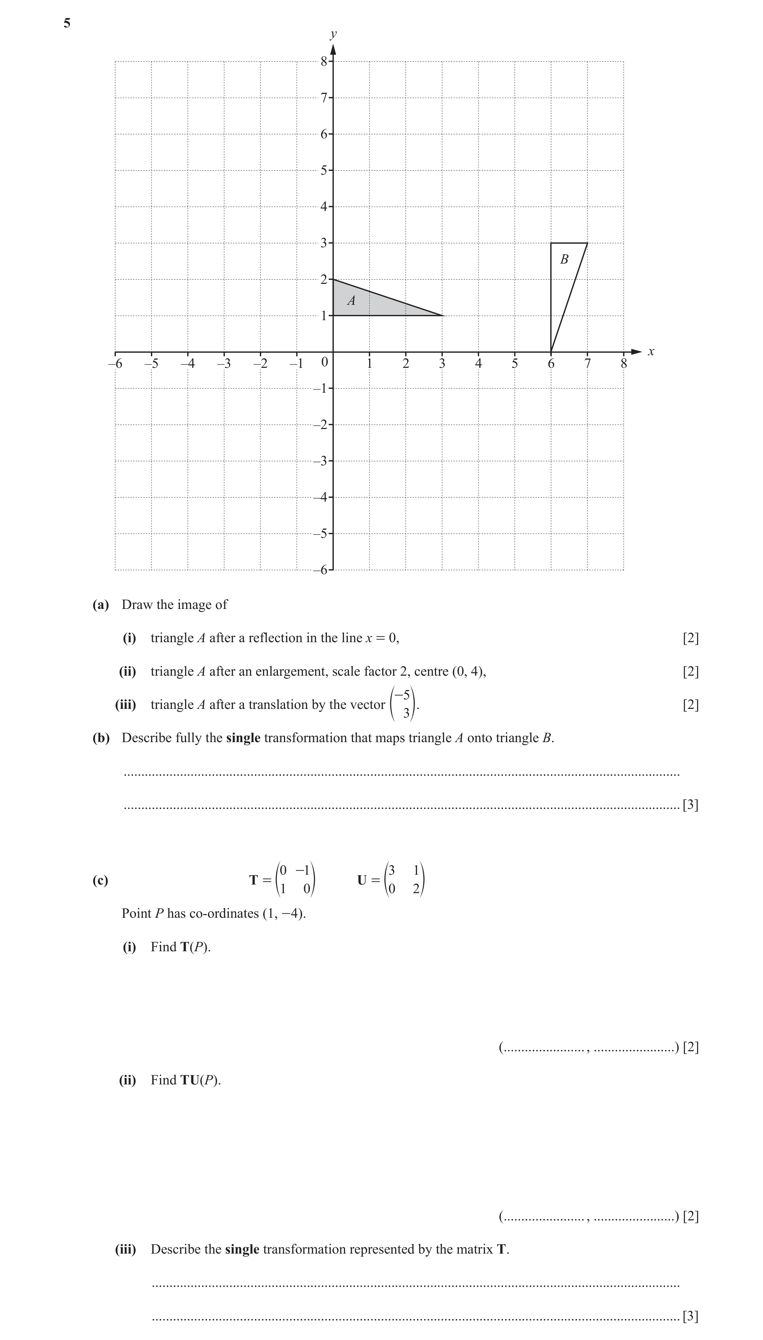 Question 7: y 8 7 6 5 4 3 B 2 A 1 x –6 –5 –4 –3 –2 –1 0 1 2 3 4 5 6 7 8 –1 –2 –3 –4 –5 –6 (a) Draw the image of (i) triangle A after a reflection in th…