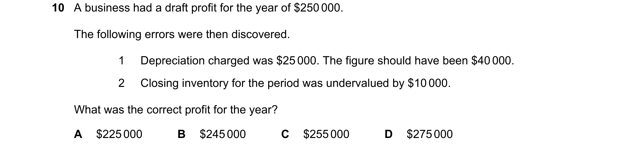 Question 708: A business had a draft profit for the year of $250 000. The following errors were then discovered. 1 Depreciation charged was $25 000. The …