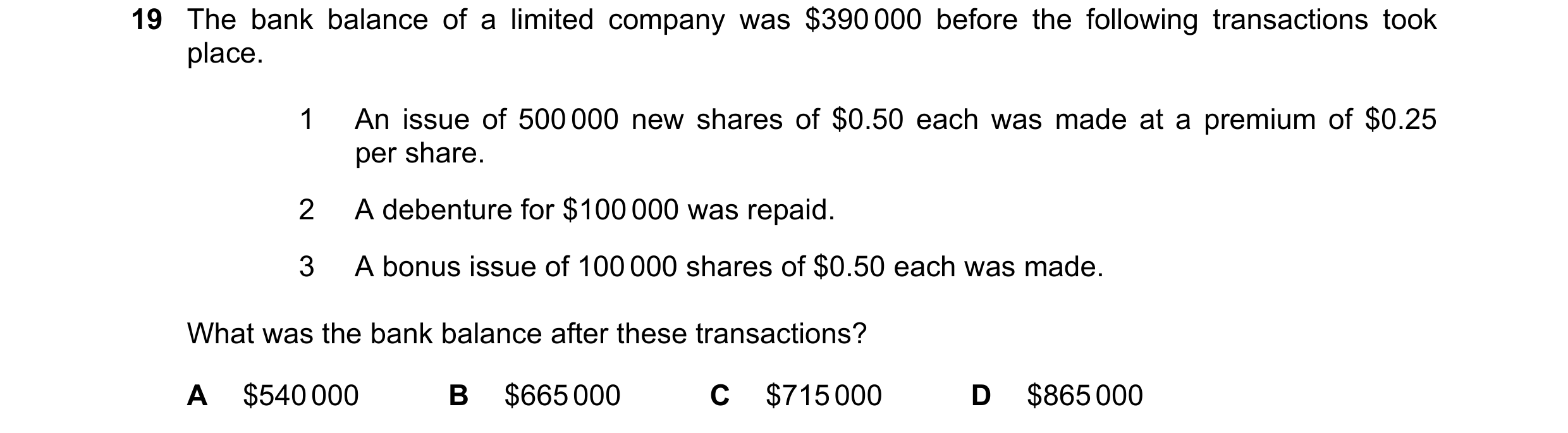 Question 146: The bank balance of a limited company was $390 000 before the following transactions took place. 1 An issue of 500 000 new shares of $0.50 …