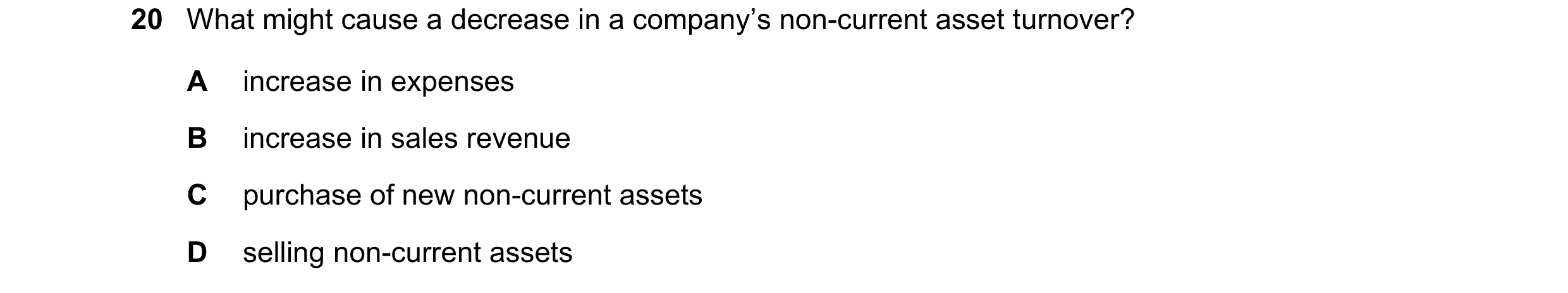 Question 49: What might cause a decrease in a company’s non-current asset turnover? A increase in expenses B increase in sales revenue C purchase of new…