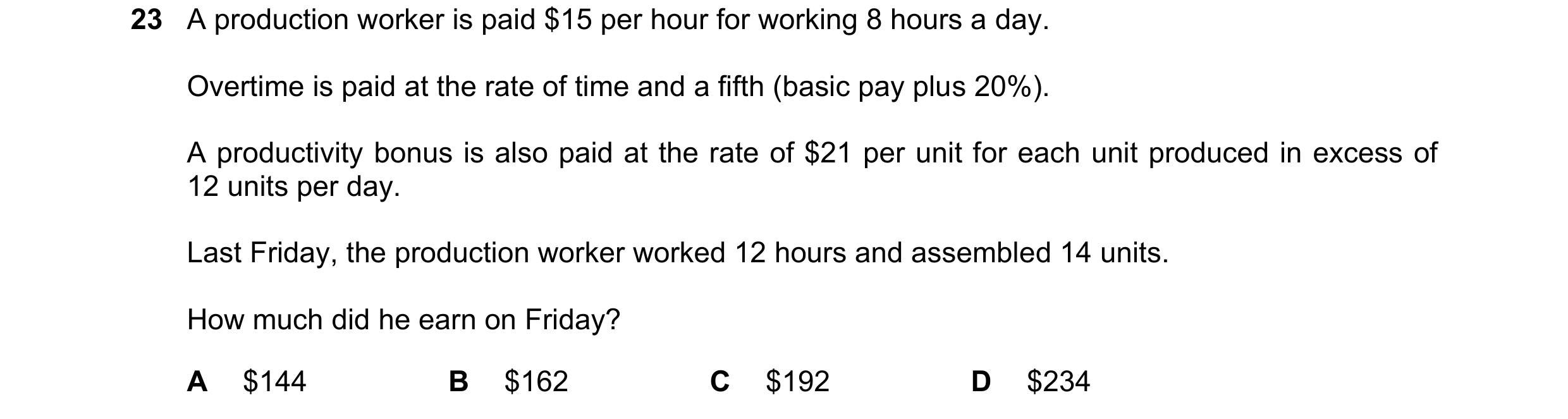 Question 341: A production worker is paid $15 per hour for working 8 hours a day. Overtime is paid at the rate of time and a fifth (basic pay plus 20%). …