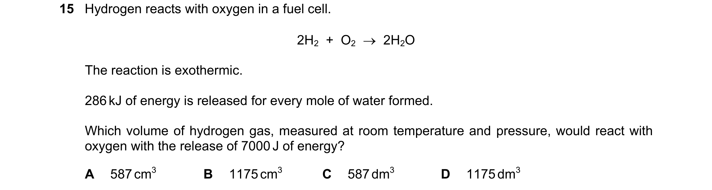 Question 11: Hydrogen reacts with oxygen in a fuel cell. 2H2  +  O2    2H2O The reaction is exothermic. 286 kJ of energy is released for every mole of …