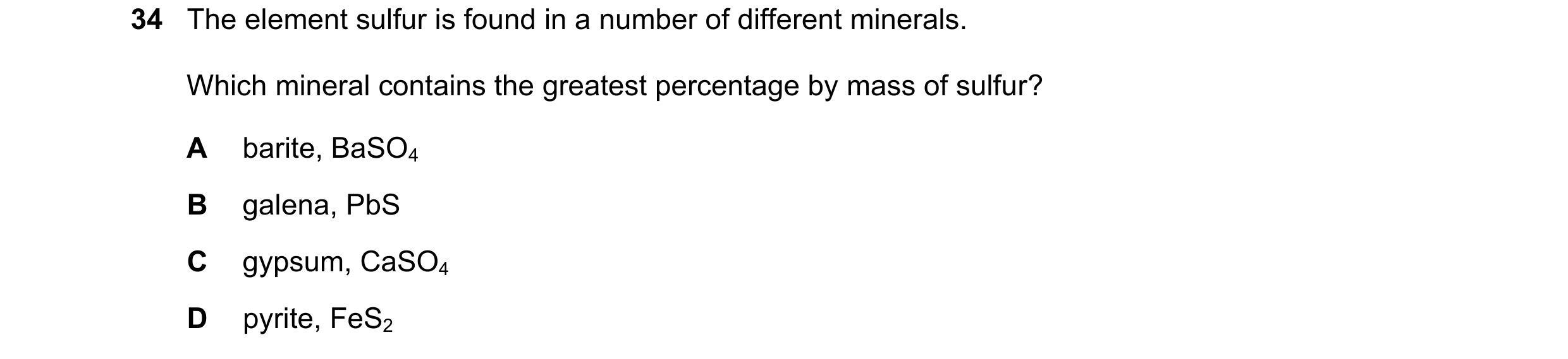 Question 12: The element sulfur is found in a number of different minerals. Which mineral contains the greatest percentage by mass of sulfur? A barite, …