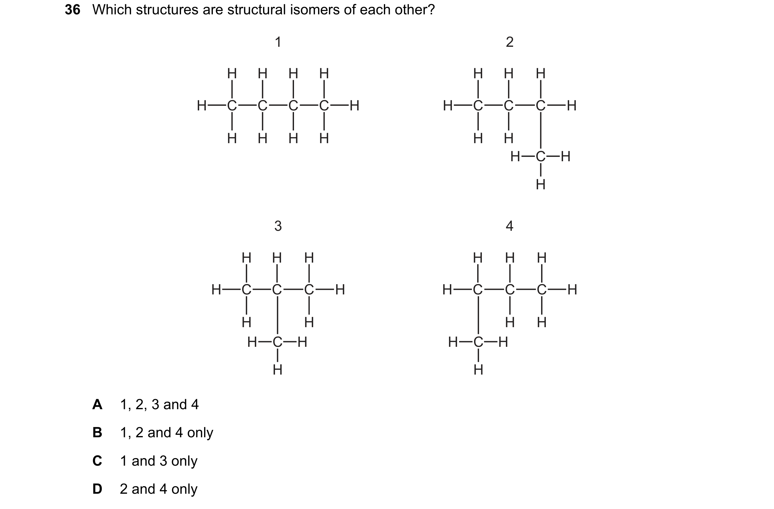Question 7: Which structures are structural isomers of each other? 1 2 H H H H H H H H C C C C H H C C C H H H H H H H H C H H 3 4 H H H H H H H C C C …