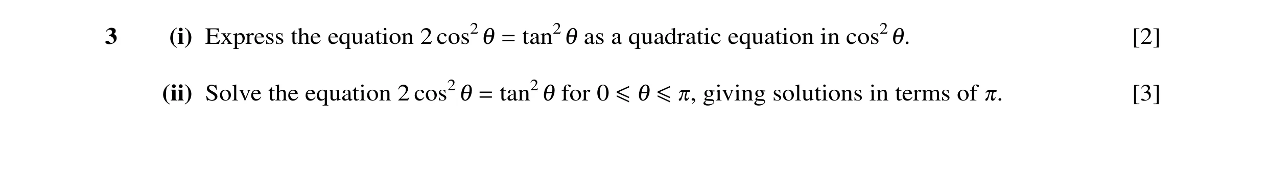 Question 25: (i) Express the equation 2 cos21 = tan21 as a quadratic equation in cos21. [2] (ii) Solve the equation 2 cos21 = tan21 for 0 ≤1 ≤0, giving …