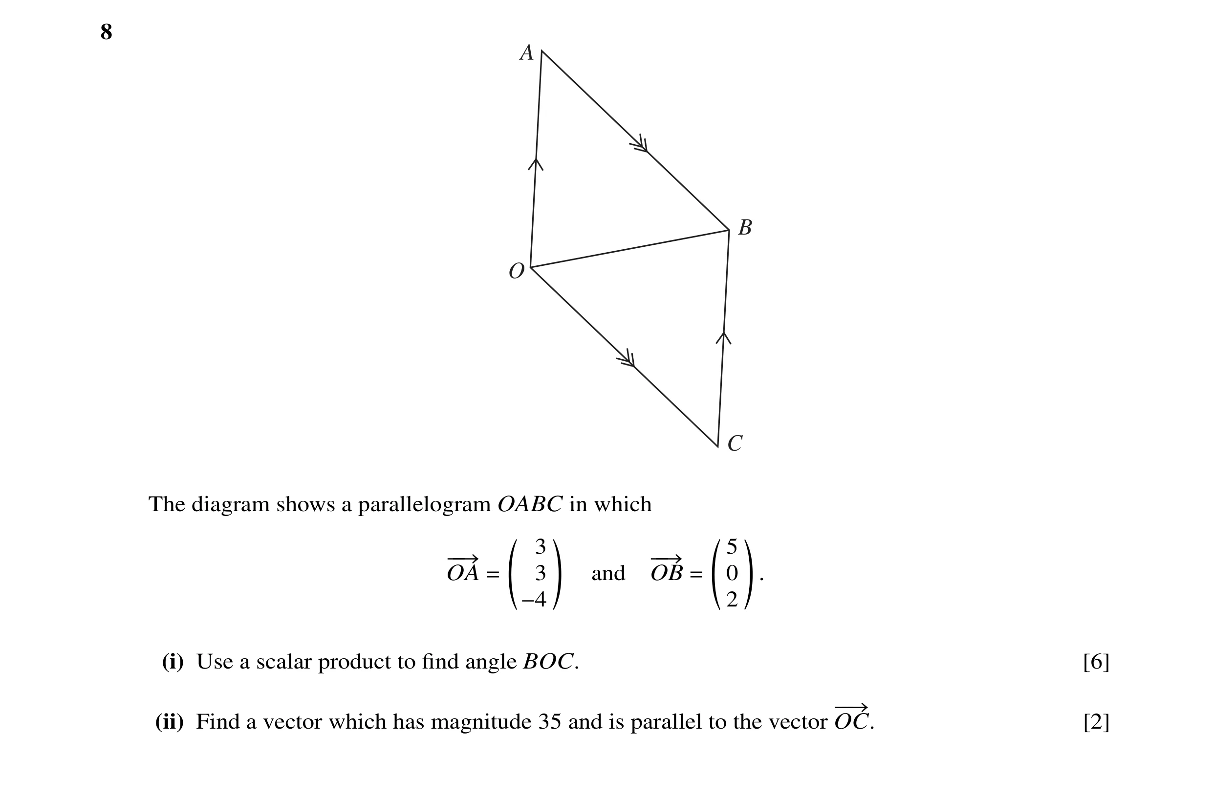 Question 15: A B O C The diagram shows a parallelogram OABC in which ` a ` a 3 5 −−→ −−→ OA = 3 and OB = 0 . −4 2 (i) Use a scalar product to ﬁnd angle …