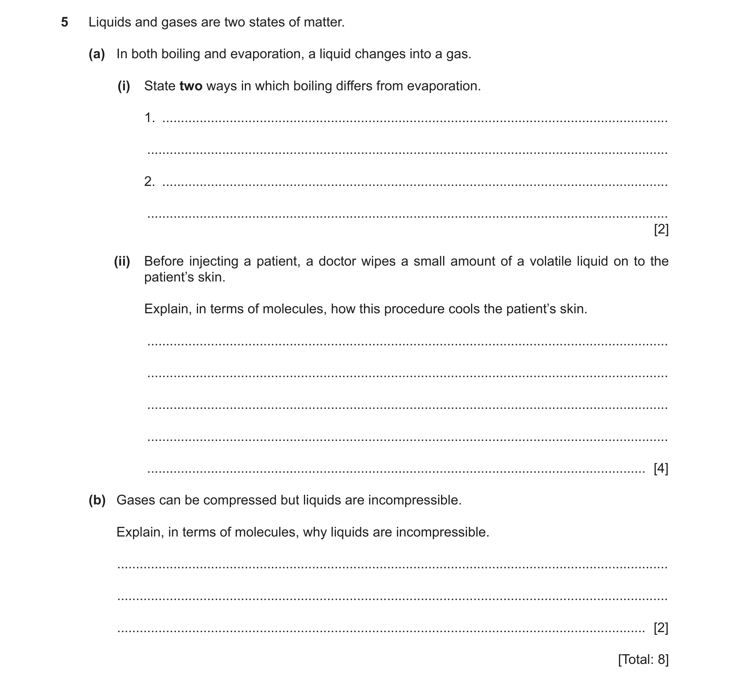 Question 14: Liquids and gases are two states of matter. (a) In both boiling and evaporation, a liquid changes into a gas. (i) State two ways in which b…