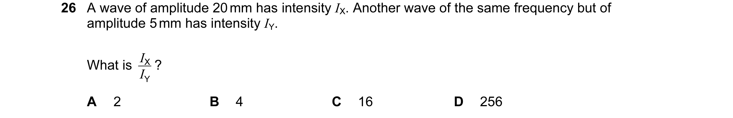 Question 1: A wave of amplitude 20 mm has intensity IX. Another wave of the same frequency but of amplitude 5 mm has intensity IY. I ? What is X I Y A …