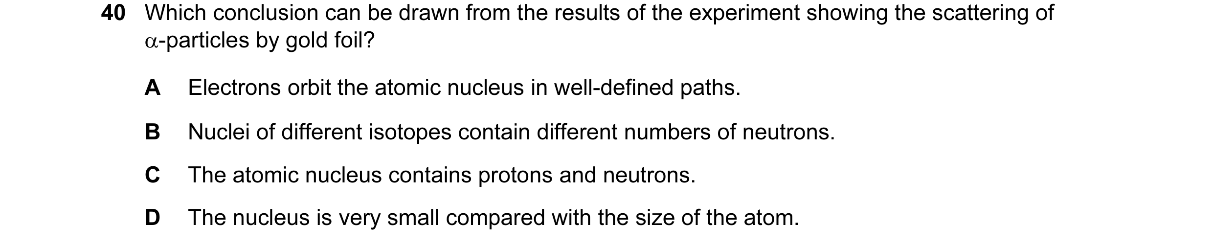 Question 3: Which conclusion can be drawn from the results of the experiment showing the scattering of α-particles by gold foil? A Electrons orbit the …