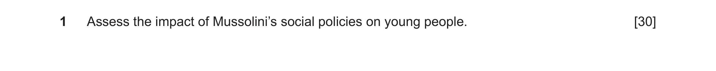 Question 30: Assess the impact of Mussolini’s social policies on young people. [30]