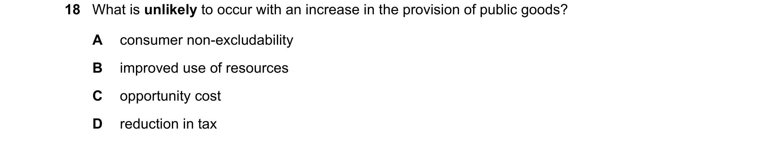 Question 103: What is unlikely to occur with an increase in the provision of public goods? A consumer non-excludability B improved use of resources C opp…