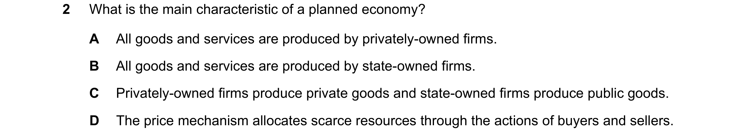 Question 101: What is the main characteristic of a planned economy? A All goods and services are produced by privately-owned firms. B All goods and servi…