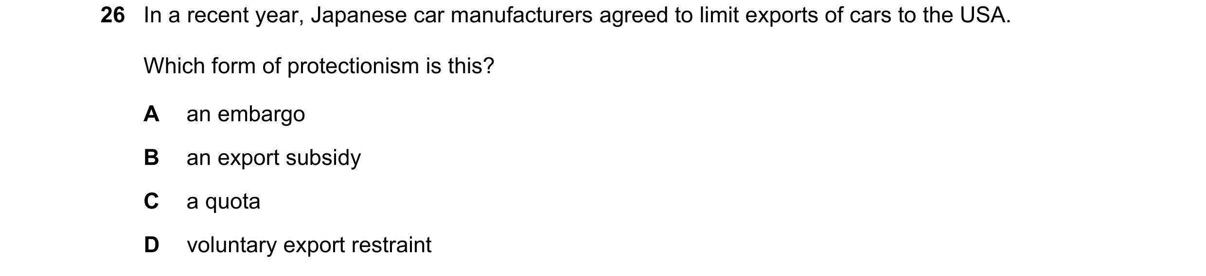 Question 145: In a recent year, Japanese car manufacturers agreed to limit exports of cars to the USA. Which form of protectionism is this? A an embargo …