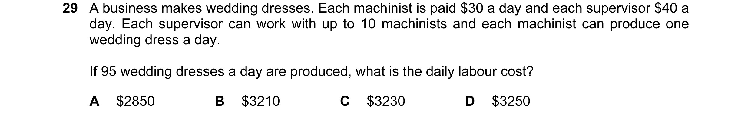 Question 31: A business makes wedding dresses. Each machinist is paid $30 a day and each supervisor $40 a day. Each supervisor can work with up to 10 ma…