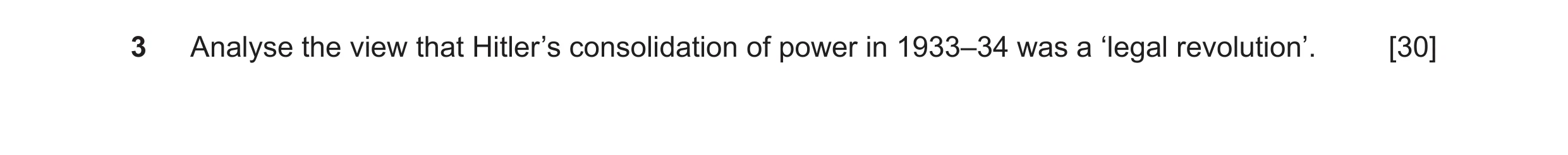Question 49: Analyse the view that Hitler’s consolidation of power in 1933–34 was a ‘legal revolution’. [30]