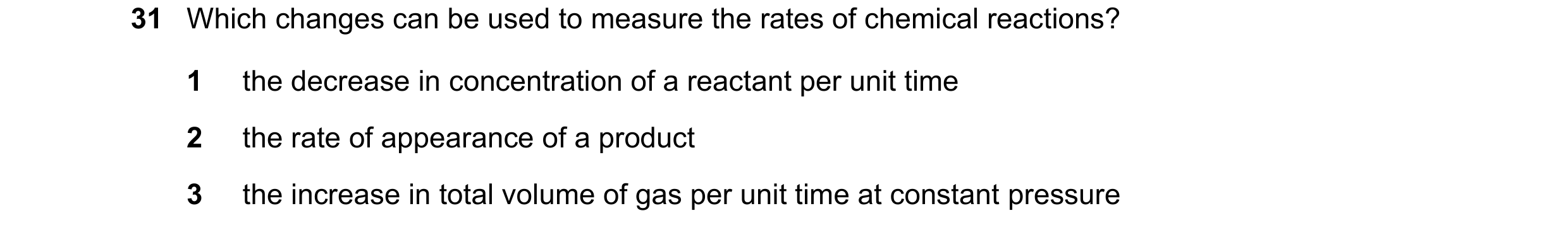 Question 59: Which changes can be used to measure the rates of chemical reactions? 1 the decrease in concentration of a reactant per unit time 2 the rat…