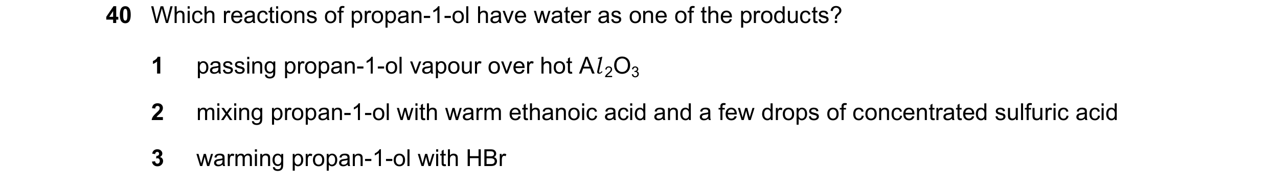 Question 298: Which reactions of propan-1-ol have water as one of the products? 1 passing propan-1-ol vapour over hot Al 2O3 2 mixing propan-1-ol with wa…
