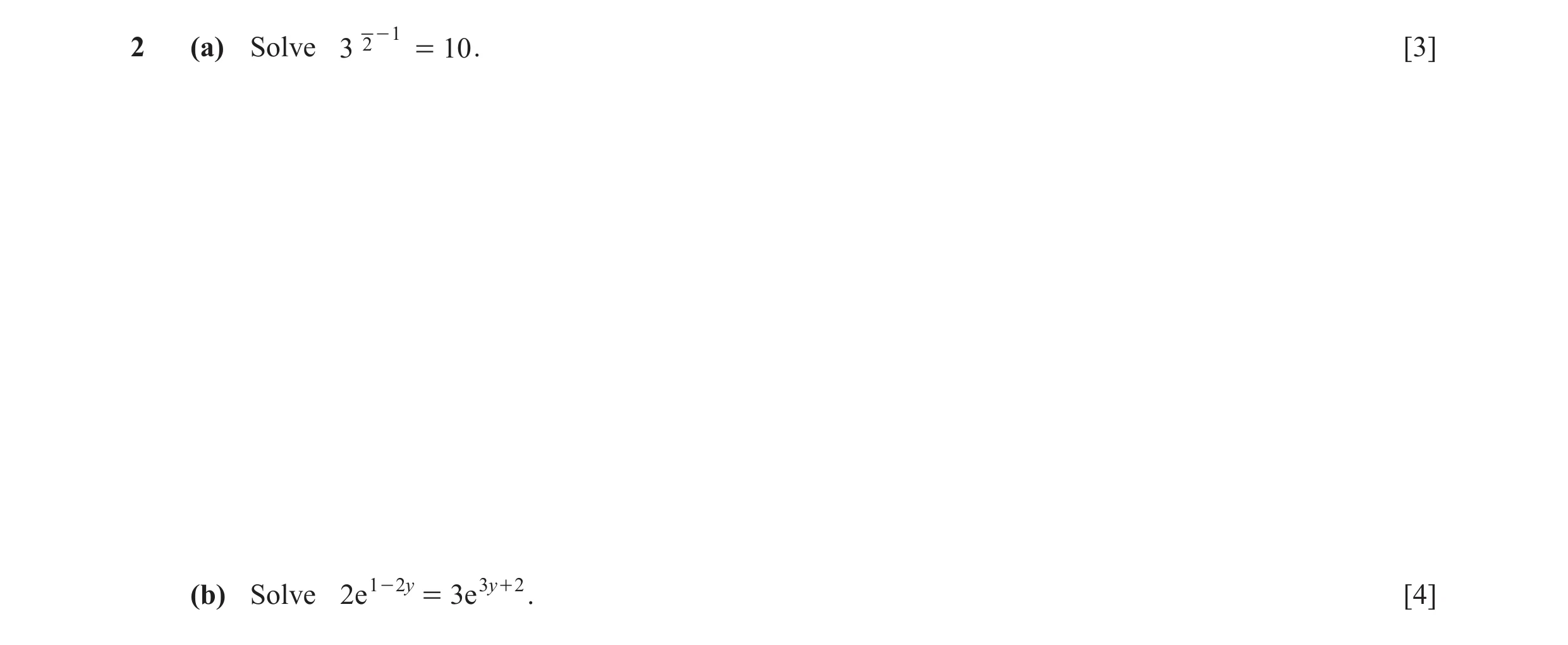 Question 4: (a) Solve 3 - 1 2 = 10 . [3] (b) Solve 2e 1 - 2y = 3e 3y + 2 . [4]