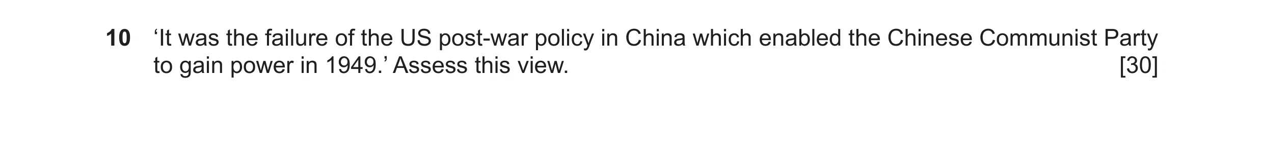 Question 1: ‘It was the failure of the US post-war policy in China which enabled the Chinese Communist Party to gain power in 1949.’ Assess this view. …
