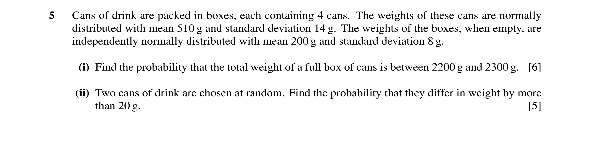Question 8: Cans of drink are packed in boxes, each containing 4 cans. The weights of these cans are normally distributed with mean 510 g and standard …
