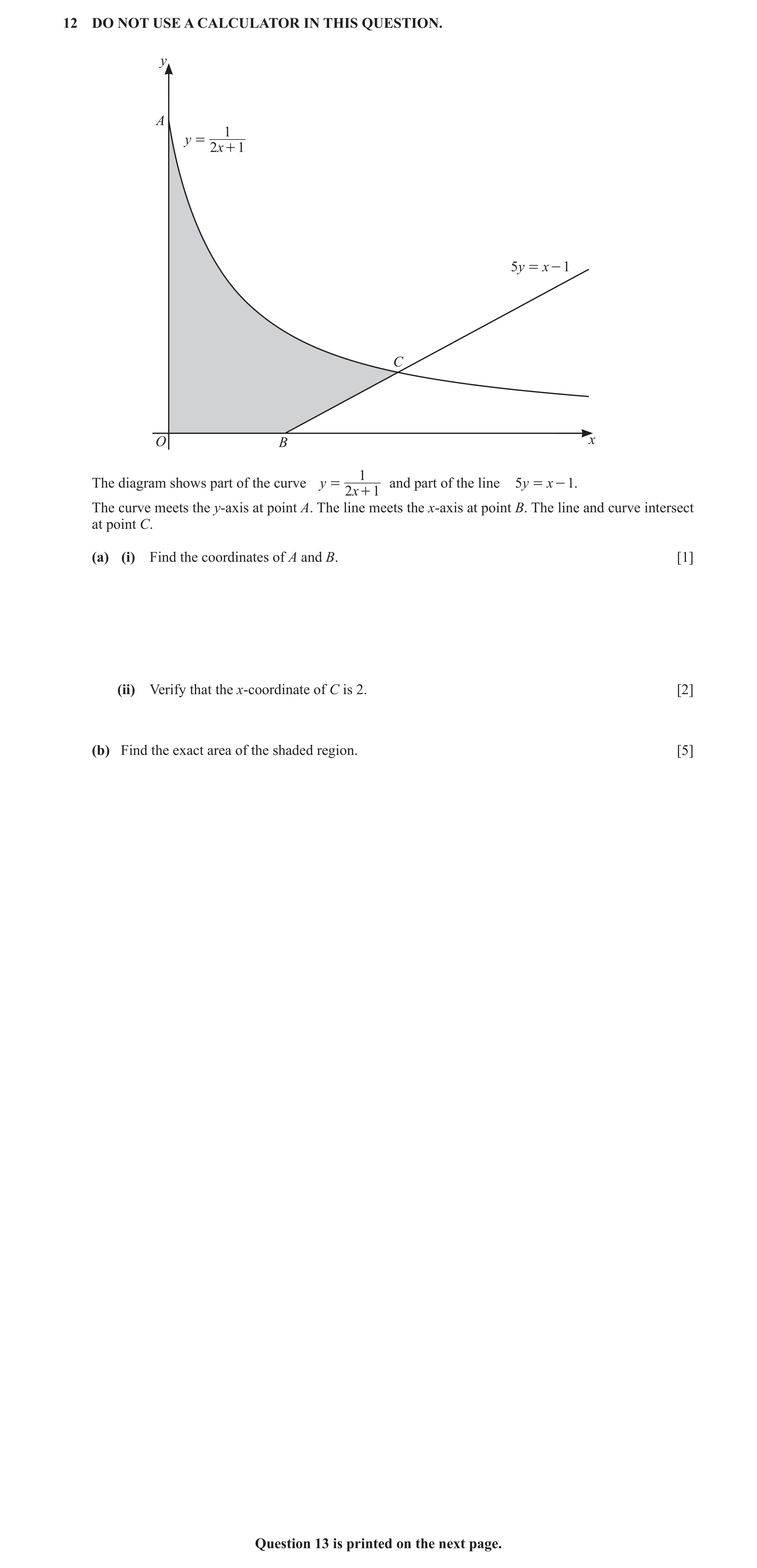 Question 14: DO NOT USE A CALCULATOR IN THIS QUESTION. y A 1 y = 2x + 1 5y = x - 1 C O B x 1 The diagram shows part of the curve y = and part of the lin…