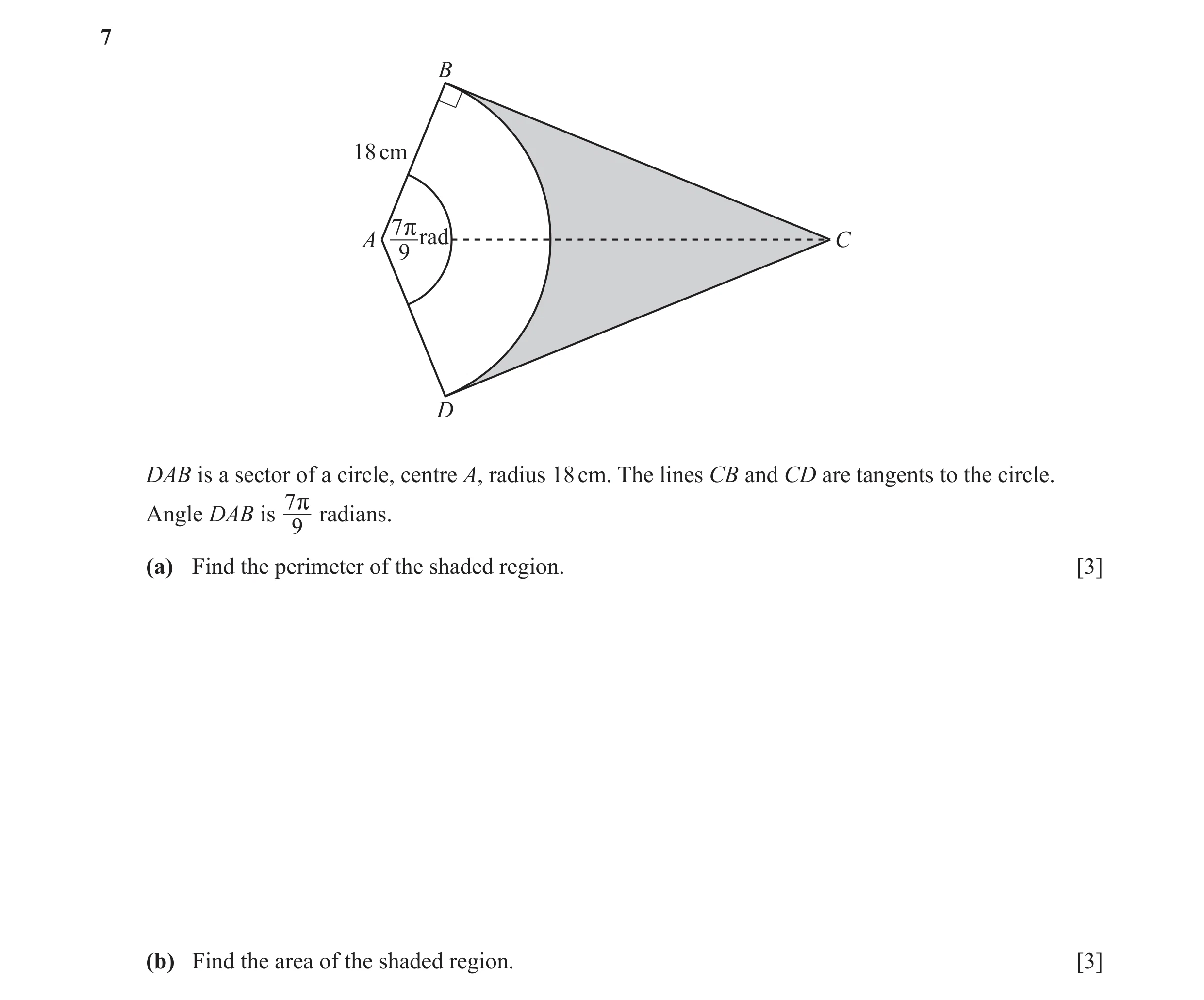 Question 10: B 18 cm A 7rrad C 9 D DAB is a sector of a circle, centre A, radius 18 cm. The lines CB and CD are tangents to the circle. 7 r Angle DAB is…