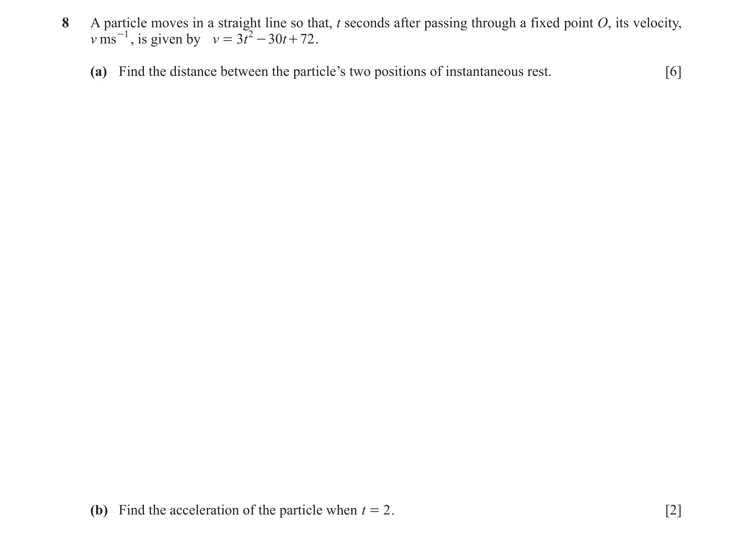 Question 13: A particle moves in a straight line so that, t seconds after passing through a fixed point O, its velocity, v ms -1 , is given by v = 3t 2 …