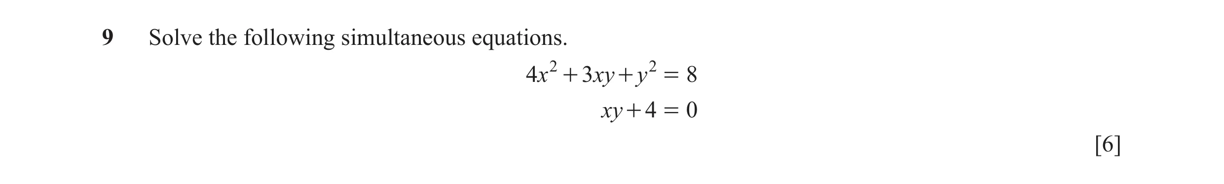 Question 12: Solve the following simultaneous equations. 4 x 2 + 3 xy + y 2 = 8 xy + 4 = 0 [6]
