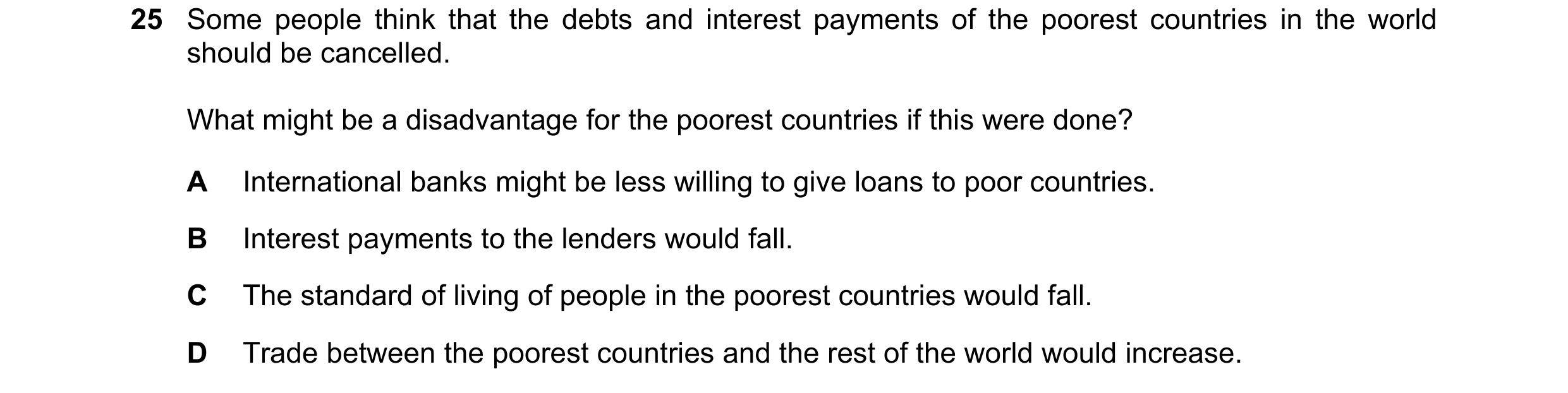 Question 88: Some people think that the debts and interest payments of the poorest countries in the world should be cancelled. What might be a disadvant…