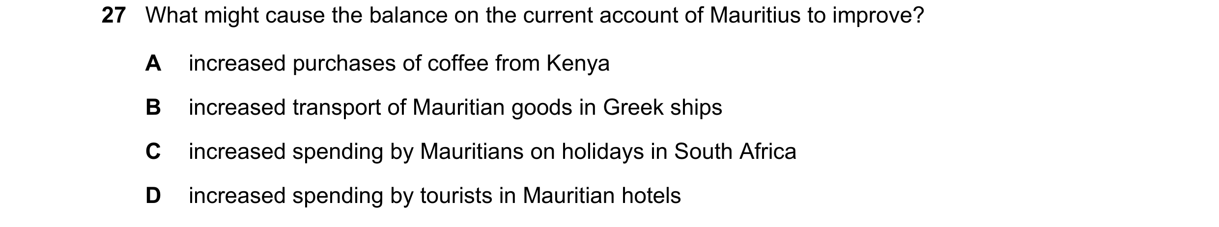 Question 56: What might cause the balance on the current account of Mauritius to improve? A increased purchases of coffee from Kenya B increased transpo…