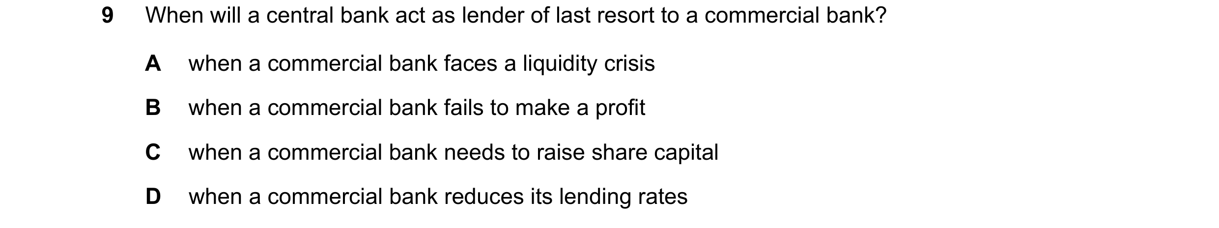 Question 58: When will a central bank act as lender of last resort to a commercial bank? A when a commercial bank faces a liquidity crisis B when a comm…